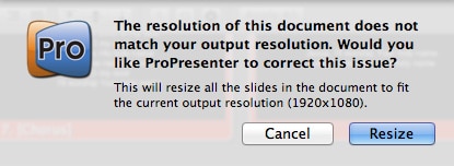 he resolution of this document does not match your output resolution. Would you like ProPresenter to correct this issue?