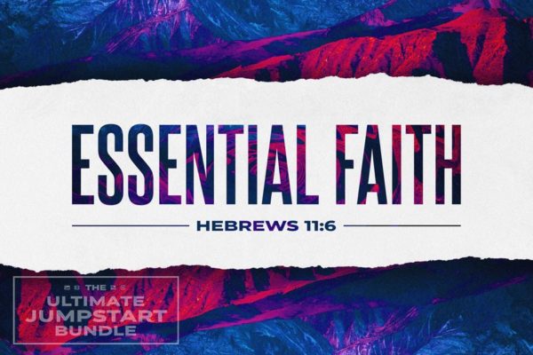 Essential Faith Saturated Mountains Hebrews 11;6-Subtitle